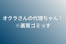 オクラさんの代理ちゃん！※画質ゴミっす