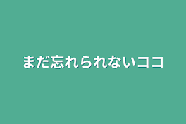 まだ忘れられないココ