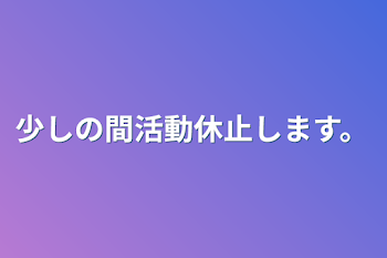 少しの間活動休止します。