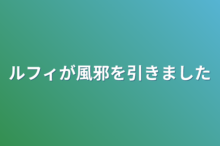 「ルフィが風邪を引きました」のメインビジュアル