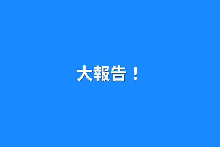 「大報告！」のメインビジュアル