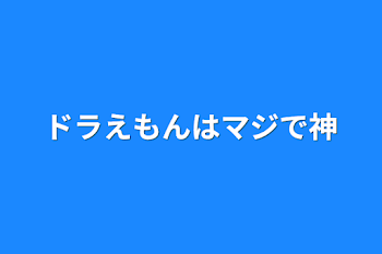 ドラえもんはマジで神