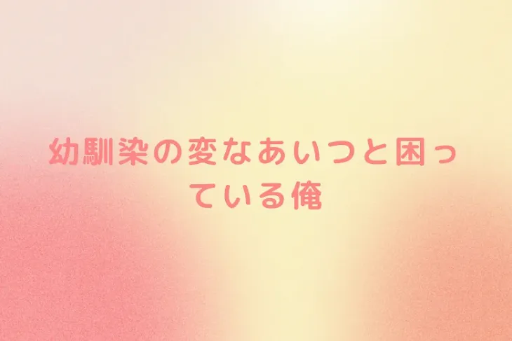 「幼馴染の変なあいつと困っている俺」のメインビジュアル