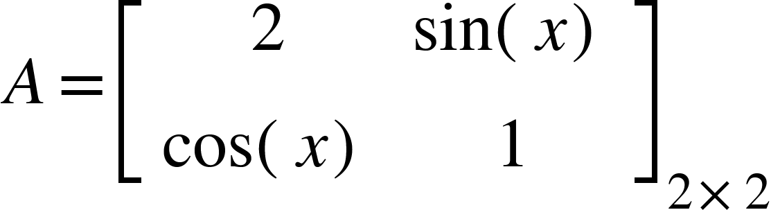 <math xmlns="http://www.w3.org/1998/Math/MathML"><mi>A</mi><mo>=</mo><msub><mfenced open="[" close="]"><mtable><mtr><mtd><mn>2</mn></mtd><mtd><mi>sin</mi><mfenced><mi>x</mi></mfenced></mtd></mtr><mtr><mtd><mi>cos</mi><mfenced><mi>x</mi></mfenced></mtd><mtd><mn>1</mn></mtd></mtr></mtable></mfenced><mrow><mn>2</mn><mo>&#xD7;</mo><mn>2</mn></mrow></msub></math>