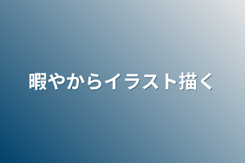 暇やからイラスト描く