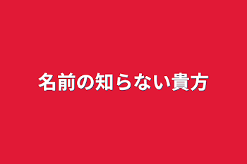 名前の知らない貴方