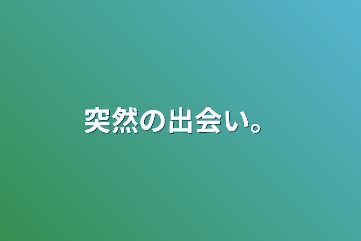 「突然の出会い。」のメインビジュアル