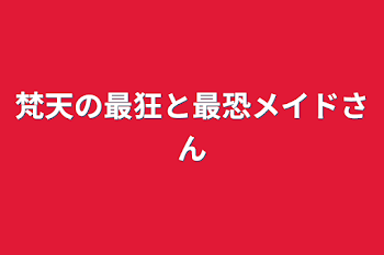 梵天の最狂と最恐メイドさん