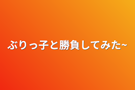 ぶりっ子と勝負してみた~