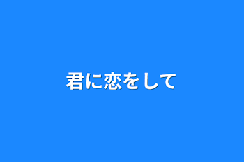 「君に恋をして」のメインビジュアル