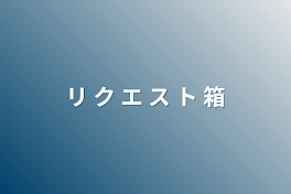 リ ク エ ス ト 箱