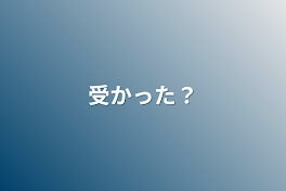 受かった？