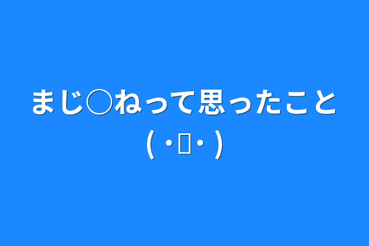 「まじ○ねって思ったこと( ˙꒳​˙  )」のメインビジュアル