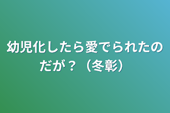 幼児化したら愛でられたのだが？（冬彰）