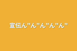 宣伝ん"ん"ん"ん"ん"