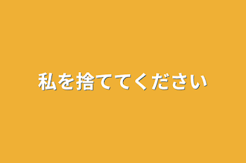 私を捨ててください