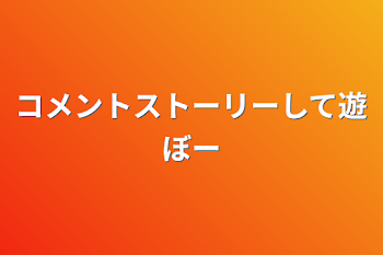 コメントストーリーして遊ぼー