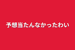 予想当たんなかったわい