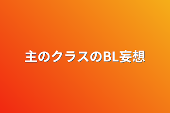 主のクラスのBL妄想