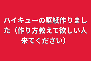 ハイキューの壁紙作りました（作り方教えて欲しい人来てください）