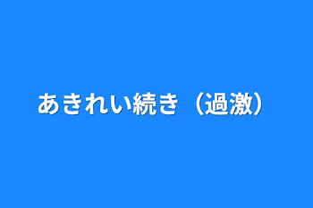 あきれい続き（過激）