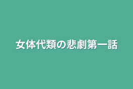 女体代類の悲劇第一話