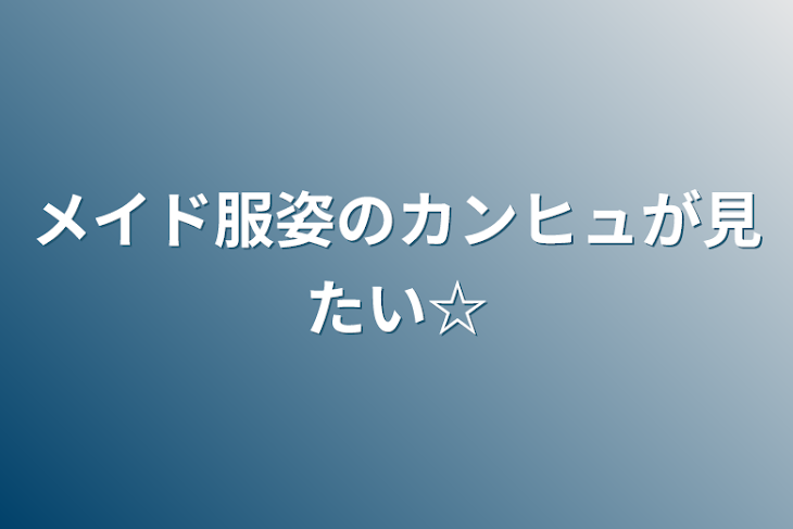 「メイド服姿のカンヒュが見たい☆」のメインビジュアル