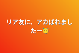 リア友に、アカばれました〜😇