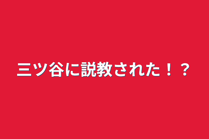 「三ツ谷に説教された！？」のメインビジュアル