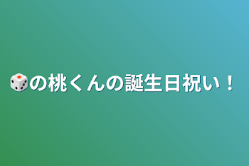 🎲の桃くんの誕生日祝い！