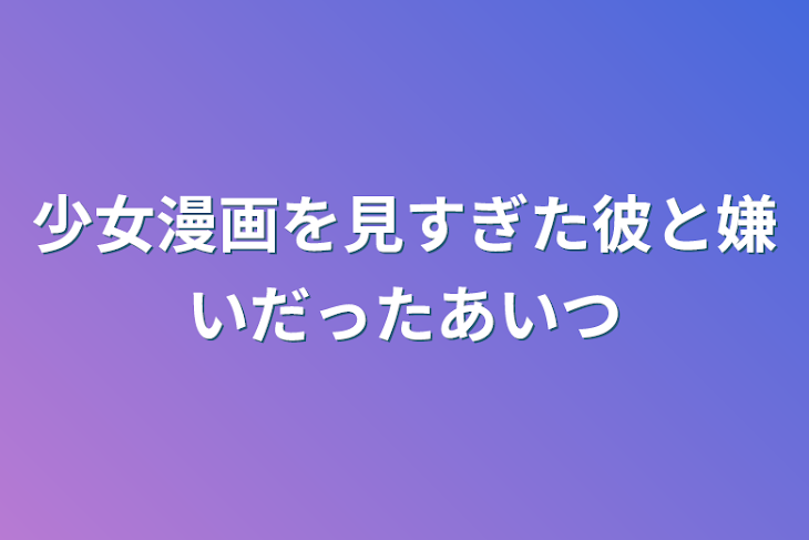 「少女漫画を見すぎた彼と嫌いだったあいつ」のメインビジュアル