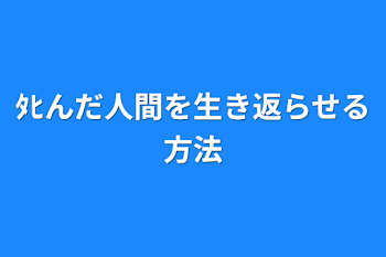 ﾀﾋんだ人間を生き返らせる方法