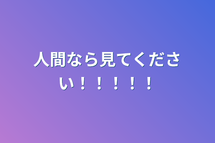 「人間なら見てください！！！！！」のメインビジュアル