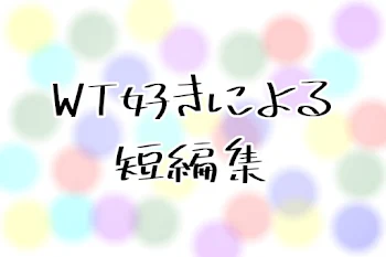 「WT推しによる短編集」のメインビジュアル