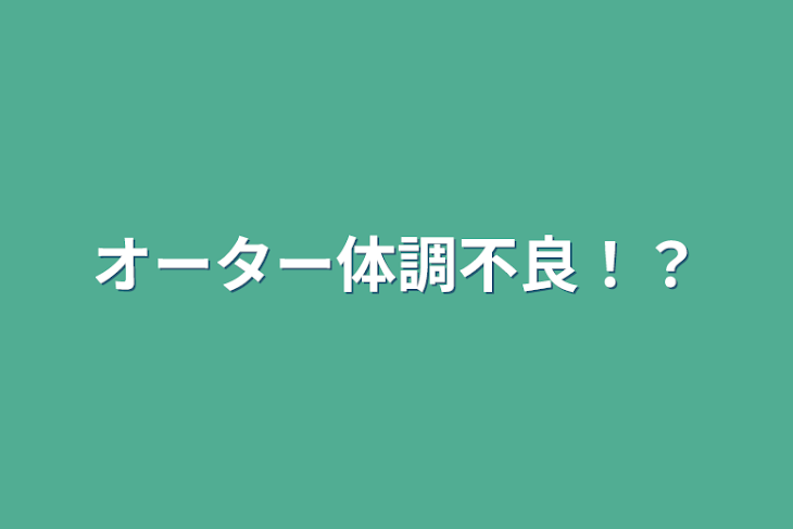 「オーター体調不良！？」のメインビジュアル