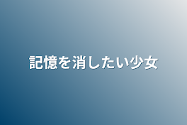 記憶を消したい少女