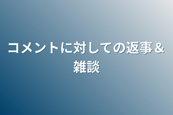 「コメントに対しての返事＆雑談」のメインビジュアル