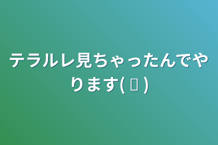 「テラルレ見ちゃったんでやります( ᐛ )」のメインビジュアル