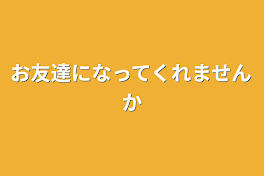 お友達になってくれませんか