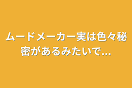 ムードメーカー実は色々秘密があるみたいで...