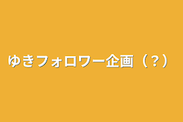 ゆきフォロワー企画（？）