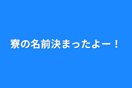 寮の名前決まったよー！