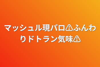 マッシュル現パロ⚠ふんわりドトラン気味⚠