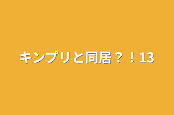 キンプリと同居？！13