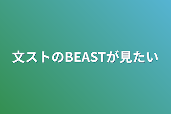 文ストのBEASTが見たい