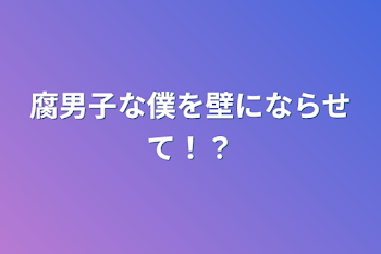 「腐男子な僕を壁にならせて！？」のメインビジュアル