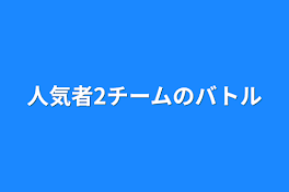 人気者2チームのバトル