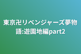 東京卍リベンジャーズ夢物語:遊園地編part2