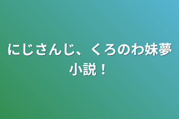 「にじさんじ、くろのわ妹夢小説！」のメインビジュアル