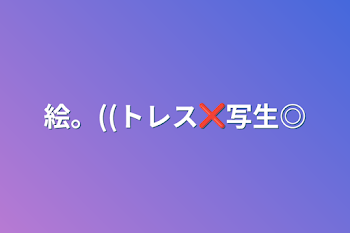 「絵。((トレス❌写生◎」のメインビジュアル